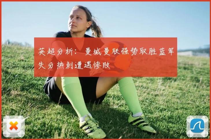 英超分析：曼城曼联强势取胜蓝军失分热刺遭遇惨败