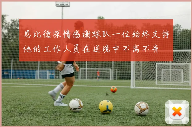 恩比德深情感谢球队一位始终支持他的工作人员在逆境中不离不弃